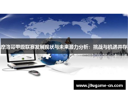 摩洛哥甲级联赛发展现状与未来潜力分析：挑战与机遇并存