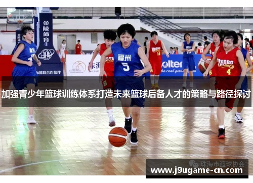 加强青少年篮球训练体系打造未来篮球后备人才的策略与路径探讨