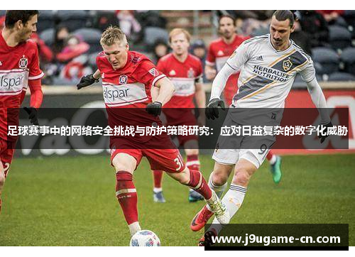 足球赛事中的网络安全挑战与防护策略研究：应对日益复杂的数字化威胁