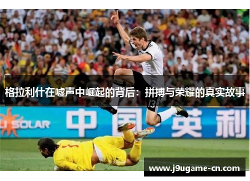 格拉利什在嘘声中崛起的背后：拼搏与荣耀的真实故事