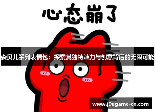 森贝儿系列表情包：探索其独特魅力与创意背后的无限可能
